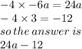 - 4 \times  - 6a = 24a \\  - 4 \times3 =  - 12 \\ so \: the  \: answer \: is \:  \\  24 a - 12