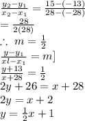 \frac{y_2-y_1}{x_2-x_1}=\frac{15-(-13)}{28-(-28)}\\=\frac{28}{2(28)}\\\therefore\ m=\frac{1}{2}\\\frac{y-y_1}{xl-x_1}=m]\\\frac{y+13}{x+28}=\frac{1}{2}\\2y+26=x+28\\2y=x+2\\ y=\frac{1}{2}x+1