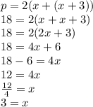 p = 2(x + (x + 3)) \\ 18 = 2(x + x + 3) \\ 18 = 2(2x + 3) \\ 18 = 4x + 6 \\ 18 - 6 = 4x \\ 12 = 4x \\  \frac{12}{4}  = x \\ 3 = x