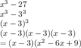 {x}^{3}  - 27 \\  {x}^{3}  -  {3}^{3}  \\ (x - 3) ^{3}  \\ (x - 3)(x - 3)(x - 3) \\ =  (x - 3)( {x}^{2}  - 6x + 9)