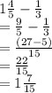 1 \frac{4}{5}  -  \frac{1}{3}  \\  =  \frac{9}{5}  -  \frac{1}{3}  \\   = \frac{(27 - 5)}{15}  \\  =  \frac{22}{15}  \\  = 1 \frac{7}{15}