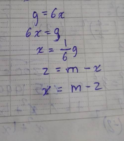 1. g = 6x, solve for x
2. z = m - x, solve for x