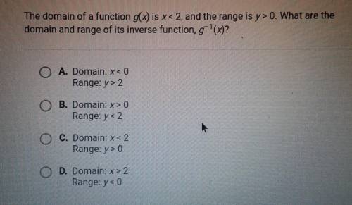 The domain of a function g(x) is x < 2, and the range is y> 0. What are the domain and range