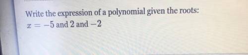 Write the expression of a polynomial given the roots:
-5 and 2 and -2
Please help !