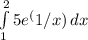 \int\limits^2_1 {5e^(1/x)} \, dx