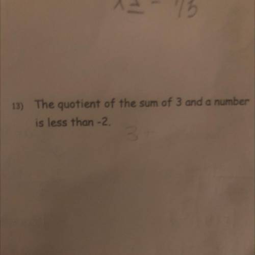 13) The quotient of the sum of 3 and a number
is less than -2.