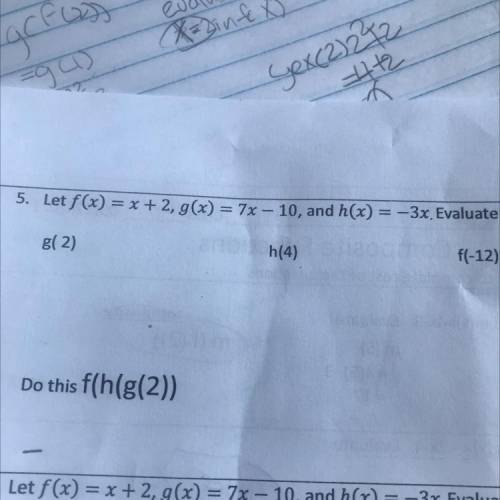Let f(x) = x + 2, g(x) = 7x - 10, and h(x) = -3x. Evaluate