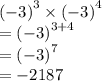 {( - 3)}^{3}  \times  {( - 3)}^{4 }  \\  =  {( - 3)}^{3 + 4}  \\  =  {( - 3)}^{7}  \\  =  - 2187
