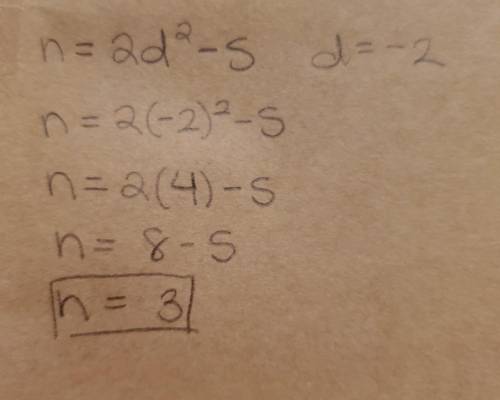PLEASE HELP !!!
C. For n = 2d2-5 when d= -2, what does n equal?