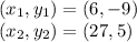 (x_1 , y_1) = (6 , -9)\\(x_2 , y_2) = (27 , 5)