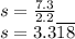 s = \frac{7.3}{2.2} \\ s = 3.3\overline{18}