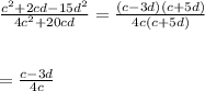 \frac{ {c}^{2} + 2cd - 15 {d}^{2}  }{4 {c}^{2}  + 20cd}  =  \frac{(c - 3d)(c  + 5d)}{4c(c + 5d) }  \\  \\  \\  =  \frac{c - 3d}{4c}