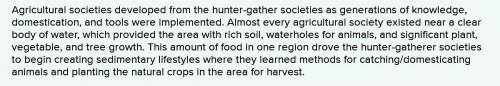 Can you guys rewrite this paragraph?

Agricultural societies developed from the hunter-gather socie