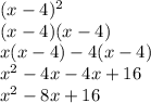 (x -4)^2 \\ (x -4)(x -4) \\ x(x -4) -4(x -4) \\ x^2 -4x -4x +16 \\ x^2 -8x +16