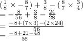 (\frac{1}{8}  \times   - \frac{8}{7})  +  \frac{3}{8}  -  (\frac{8}{7}  \times  \frac{3}{4})  \\  =   - \frac{8}{56}  + \frac{3}{8} -  \frac{24}{28}  \\  =  \frac{ - 8 + (7 \times 3) - (2 \times 24)}{56}  \\  =\frac{ - 8 + 21 - 48}{56}