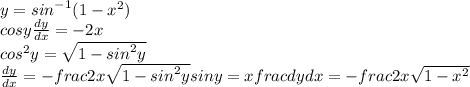 y={sin}^{-1}(1-{x}^{2})\\ cosy \frac{dy}{dx}=-2x \\ {cos}^{2} y=\sqrt{1-{sin}^{2}y} \\ \frac{dy}{dx}=-frac{2x}{\sqrt{1-{sin}^{2}y}\\ siny=x\\ frac{dy}{dx}=-frac{2x}{\sqrt{1-{x}^{2}}