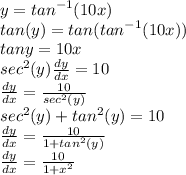 y =  {tan}^{ - 1} (10x) \\tan( y) =  tan({tan}^{ - 1} (10x)) \\ tany =10 x \\  {sec}^{2}(y)  \frac{dy}{dx}  = 10 \\  \frac{dy}{dx}  =  \frac{10}{{sec}^{2}(y)}  \\ {sec}^{2}(y) + {tan}^{2}(y) = 10 \\ \frac{dy}{dx}  =  \frac{10}{{1 + tan}^{2}(y)}  \\ \frac{dy}{dx}  =  \frac{10}{{1 + x}^{2}}