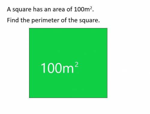A square has an area of 100m2 (100m squared)
What is the perimeter of the square?