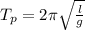 T_{p} =2\pi \sqrt{\frac{l}{g} }
