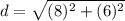 d = \sqrt{(8)^{2} + (6)^{2} }