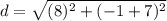 d = \sqrt{(8)^{2} + (-1 + 7)^{2} }