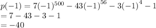 p( - 1) = 7( - 1)^{500}  -  {43( - 1)}^{56}  -  {3( - 1)}^{4}  - 1 \\     = 7 - 43 - 3 - 1 \\  =  - 40
