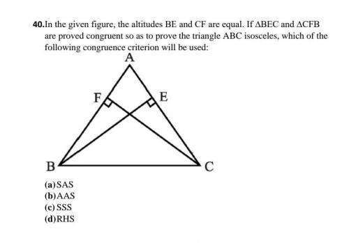 In the given figure, the altitudes BE and CF are equal. If ∆BEC and ∆CFB

are proved congruent so