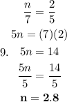 9. \begin{gathered} \frac{n}{7} = \frac{2}{5} \\ 5n = (7)(2) \\ 5n = 14 \\ \frac{ \cancel{5}n}{ \cancel{5}} = \frac{14}{5} \\ \sf \bold{n = 2.8}\end{gathered}