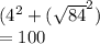 (4^{2} +(\sqrt{84} ^{2} )\\=100