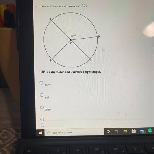 1. In circle P, what is the measure of AB?

128°
P
B
AC is a diameter and ZAPB is a right angle.