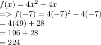 f(x) = 4 {x}^{2}  - 4x \\  =   f( - 7) = 4( - 7)^{2}  - 4( - 7) \\  = 4(49) + 28 \\  = 196 + 28 \\  = 224