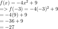 f(x) =  - 4 {x}^{2}  + 9 \\  =   f( - 3) =  - 4( - 3)^{2}  + 9 \\  =  - 4(9) + 9 \\  =   - 36 + 9 \\  =  - 27