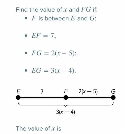 Find the value of x

and FG
if:
F
is between E
and G; 
EF=7;
FG=2(x – 5);
EG=3(x – 4).
