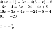 4(4x + 1) = 3x - 4(6 - x) + 8 \\ 16x + 4 = 3x - 24 + 4x + 8 \\ 16x - 3x - 4x =  - 24 + 8 - 4 \\ 9x =  - 20 \\  \\ x =  -  \frac{20}{9}