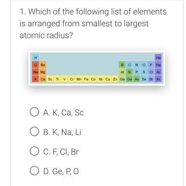 Which of the following list of elements is arranged from smallest to largest atomic radius ?