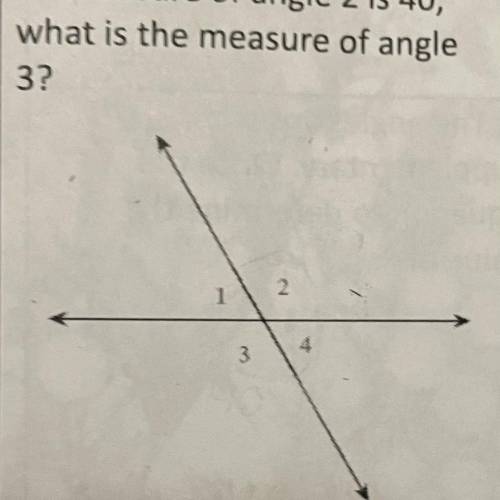 Measure of angle 2 is 40,What is the measure of angle 3?(Please answer ASAP I need to check this an