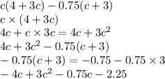 c(4 + 3c) - 0.75(c + 3) \\ c \times (4 + 3c)  \\ 4c + c \times 3c  =  4c +  {3c}^{2} \\ 4c +  {3c}^{2}   - 0.75(c + 3) \\  - 0.75(c + 3) =  - 0.75 - 0.75 \times 3 \\  - 4c +  {3c}^{2} -  0.75c - 2.25