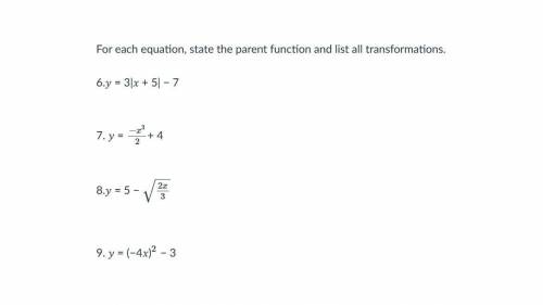 For each equation, state the parent function and list all transformations.