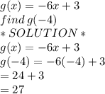 g(x) =  - 6x + 3 \\ find \: g( - 4) \\ *SOLUTION* \\  g(x) =  - 6x + 3 \\ g( - 4) =  - 6( - 4) + 3  \\  = 24 + 3 \\  = 27