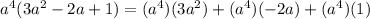 a^4(3a^2-2a+1) = (a^4)(3a^2)+(a^4)(-2a)+(a^4)(1)
