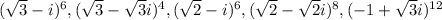 (\sqrt{3}-i)^{6},(\sqrt{3}-\sqrt{3}i)^{4},(\sqrt{2}-i)^{6}, (\sqrt{2}-\sqrt{2}i)^{8},(-1+\sqrt{3}i)^{12}