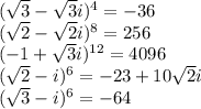 (\sqrt{3}-\sqrt{3}i)^{4}=-36\\(\sqrt{2}-\sqrt{2}i)^{8}=256\\(-1+\sqrt{3}i)^{12}=4096\\(\sqrt{2}-i)^{6}=-23+10\sqrt{2}i\\(\sqrt{3}-i)^{6}=-64