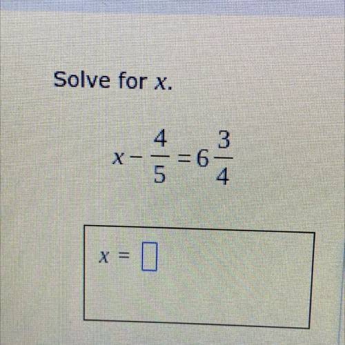 Solve for x , x-4/5= 6 3/4