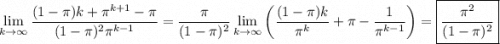 \displaystyle \lim_{k\to\infty} \frac{(1-\pi)k+\pi^{k+1}-\pi}{(1-\pi)^2\pi^{k-1}} = \frac\pi{(1-\pi)^2} \lim_{k\to\infty} \left(\frac{(1-\pi)k}{\pi^k} + \pi - \frac1{\pi^{k-1}} \right) = \boxed{\frac{\pi^2}{(1-\pi)^2}}