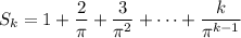 S_k = 1 + \dfrac2\pi + \dfrac3{\pi^2} + \cdots + \dfrac k{\pi^{k-1}}