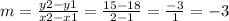 m = \frac{y2 - y1}{x2 - x1} = \frac{15 - 18}{2 - 1} = \frac{-3}{1} = -3