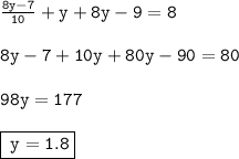 { \tt{ \frac{8y - 7}{10}  + y + 8y - 9 = 8}} \\  \\ { \tt{8y - 7 + 10y + 80y - 90 = 80}} \\  \\ { \tt{98y = 177}} \\  \\ { \boxed{ \tt{ \: y = 1.8}}}