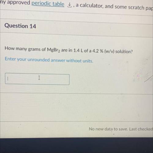 How many grams of MgBr2 are in 1.4 Lof a 4.2% (W/M) solution?

Enter your unrounded answer without