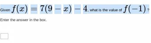 I have another math question for you guys, Thanks!

Given f(x)=7(9−x)−4, what is the value of f(−1