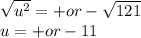 \sqrt{ {u}^{2} }  =  + or -  \sqrt{121}  \\ u =  + or - 11